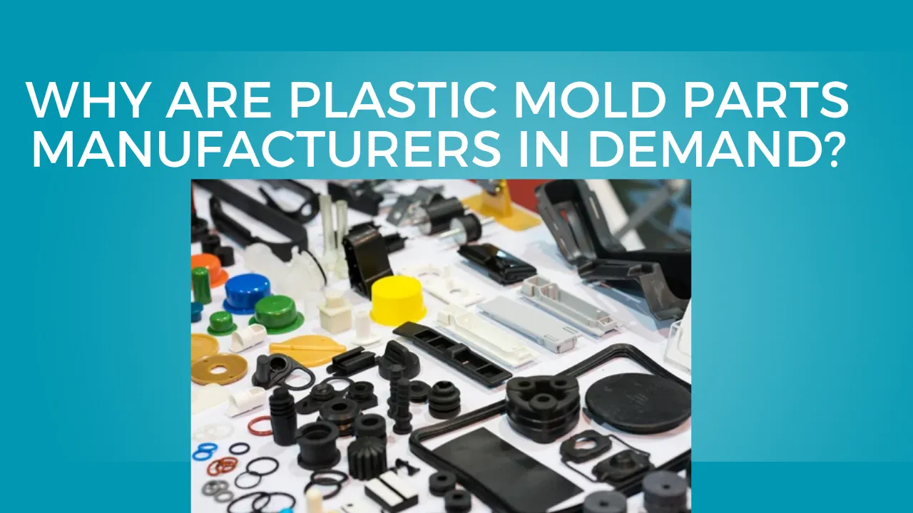 Why Are Plastic Mold Parts Manufacturers in Demand?